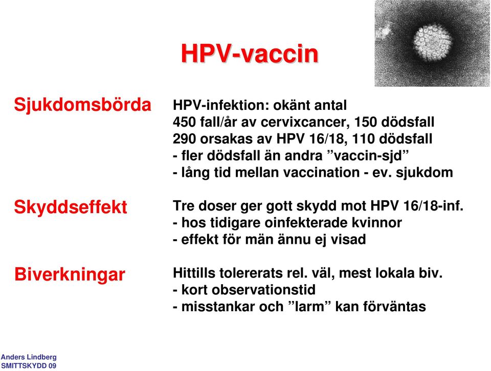 - ev. sjukdom Tre doser ger gott skydd mot HPV 16/18-inf.