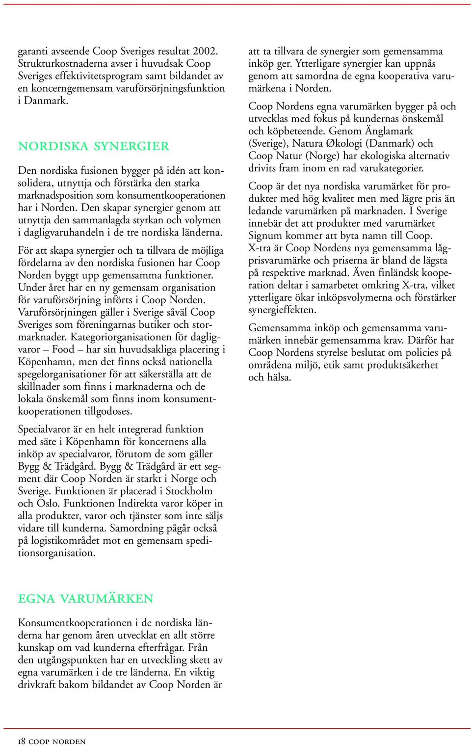 Den skapar synergier genom att utnyttja den sammanlagda styrkan och volymen i dagligvaruhandeln i de tre nordiska länderna.