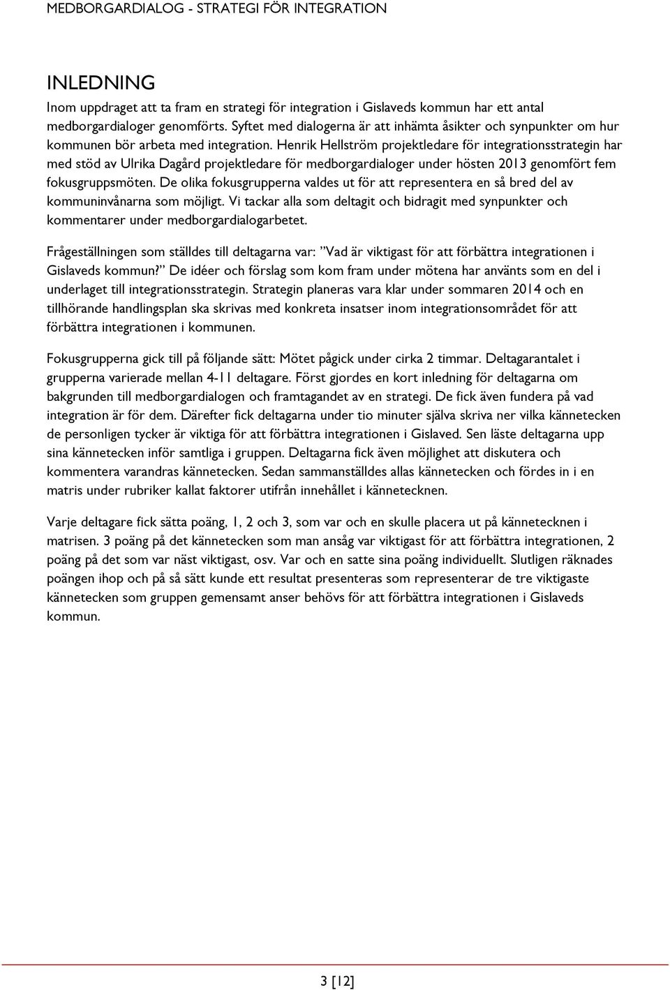 Henrik Hellström projektledare för integrationsstrategin har med stöd av Ulrika Dagård projektledare för medborgardialoger under hösten 2013 genomfört fem fokusgruppsmöten.