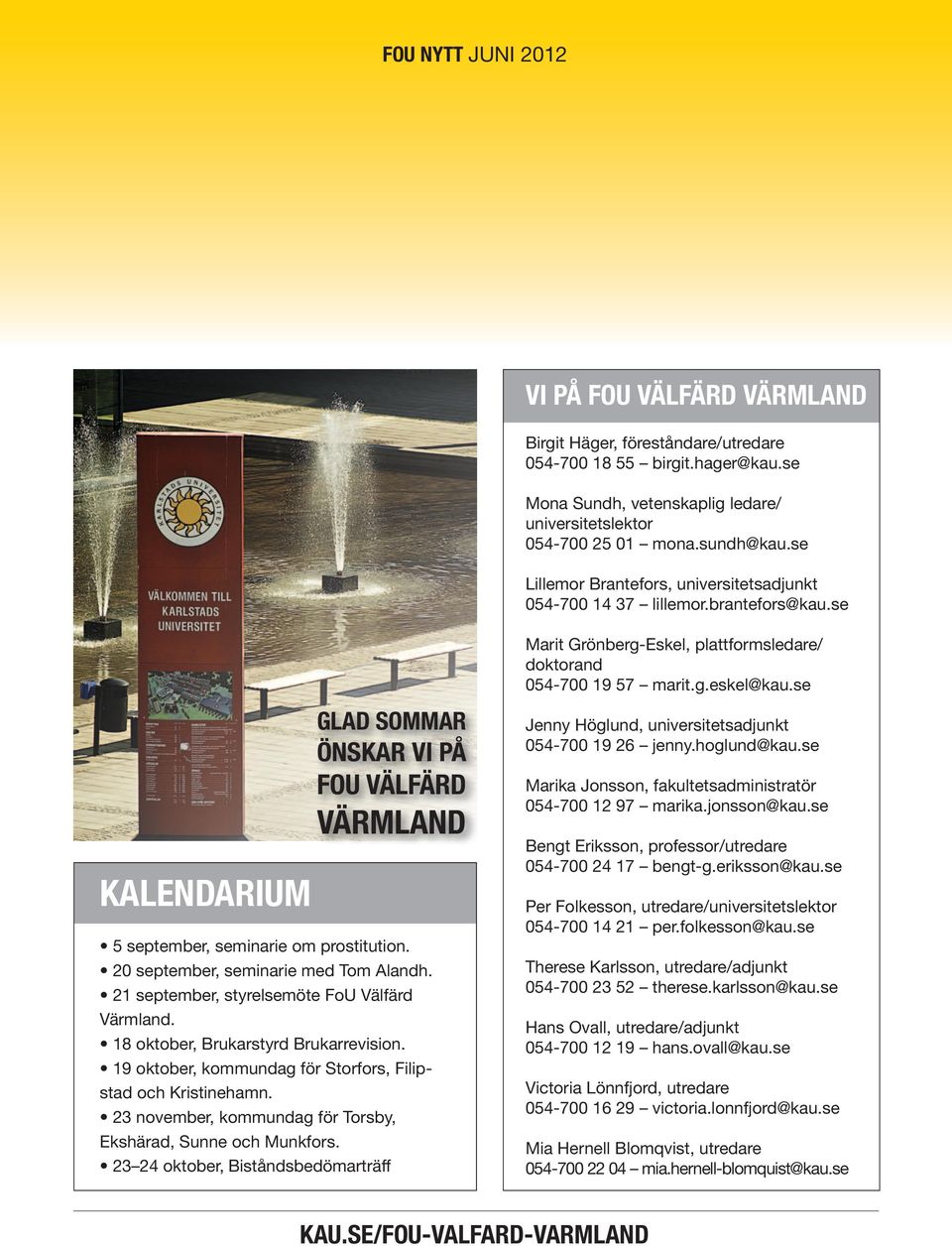 se KALENDARIUM GLAD SOMMAR ÖNSKAR VI PÅ FOU VÄLFÄRD VÄRMLAND 5 september, seminarie om prostitution. 20 september, seminarie med Tom Alandh. 21 september, styrelsemöte FoU Välfärd Värmland.