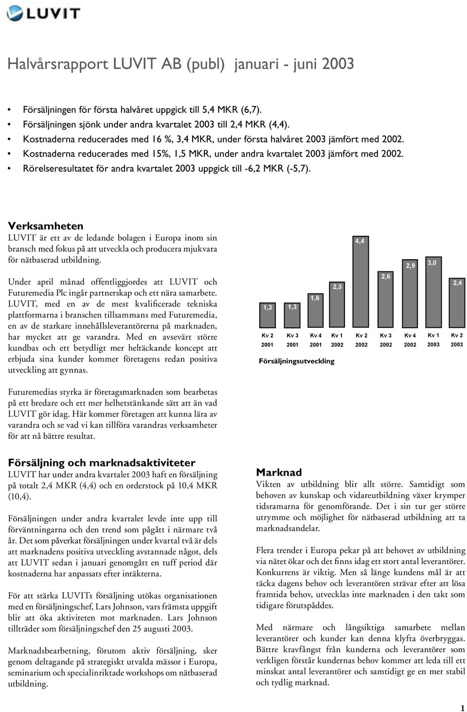 Rörelseresultatet för andra kvartalet 2003 uppgick till -6,2 MKR (-5,7).