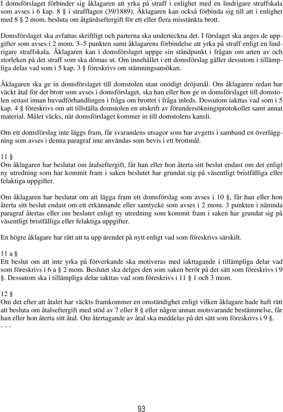 Domsförslaget ska avfattas skriftligt och parterna ska underteckna det. I förslaget ska anges de uppgifter som avses i 2 mom.