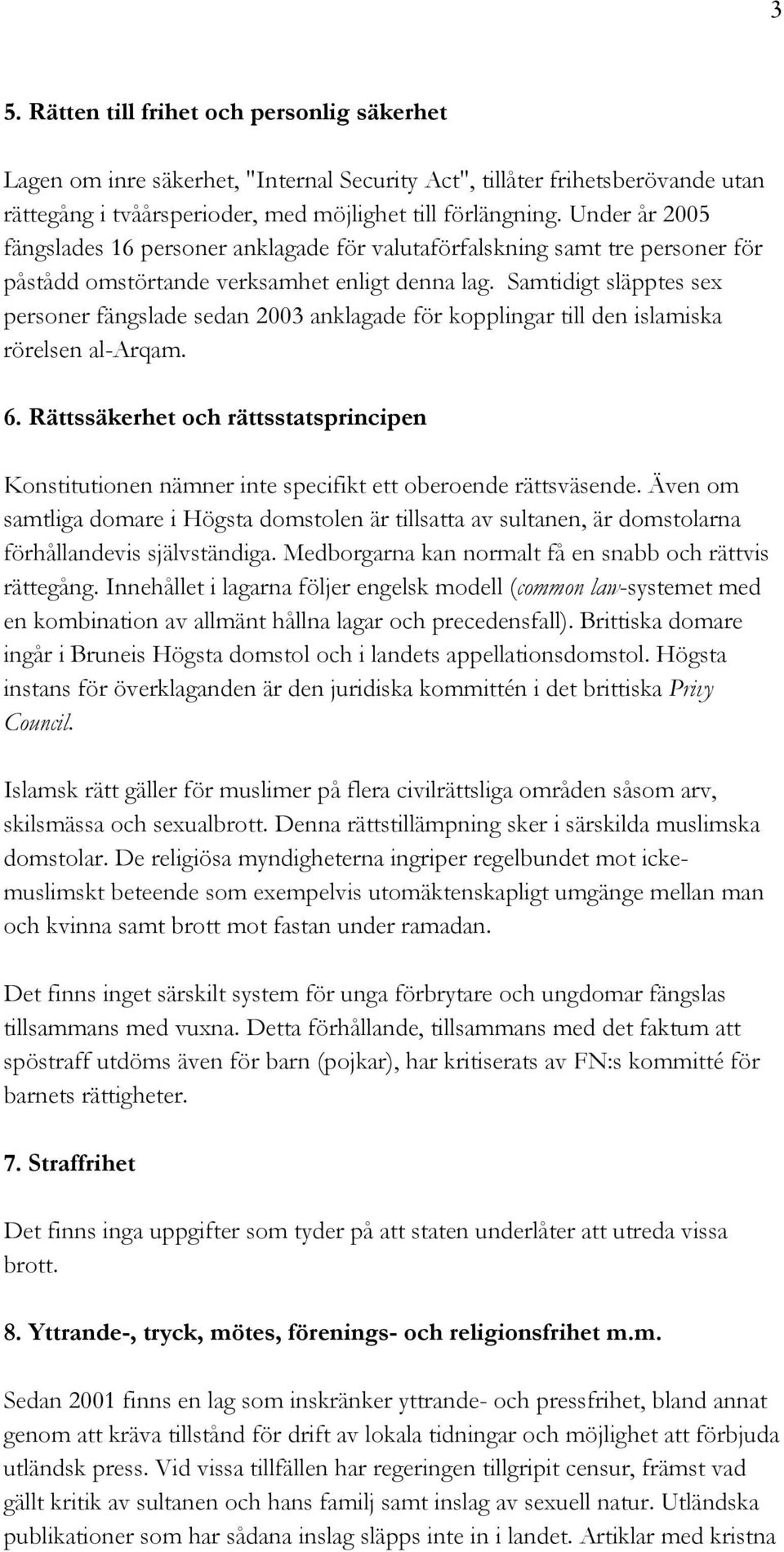 Samtidigt släpptes sex personer fängslade sedan 2003 anklagade för kopplingar till den islamiska rörelsen al-arqam. 6.