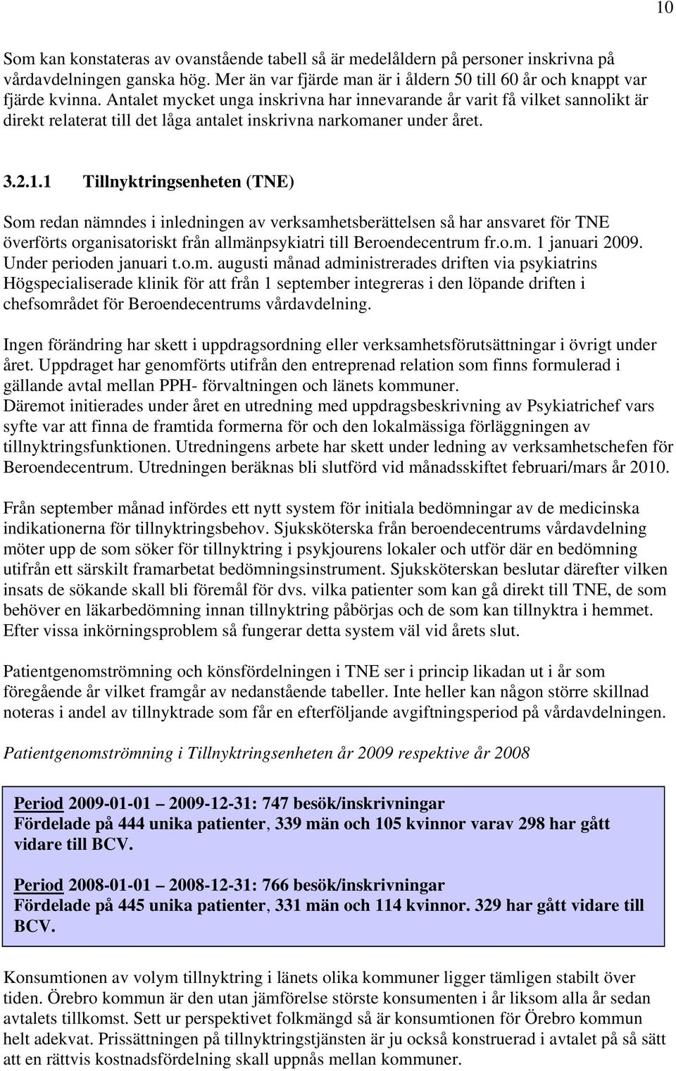 1 Tillnyktringsenheten (TNE) Som redan nämndes i inledningen av verksamhetsberättelsen så har ansvaret för TNE överförts organisatoriskt från allmänpsykiatri till Beroendecentrum fr.o.m. 1 januari 2009.