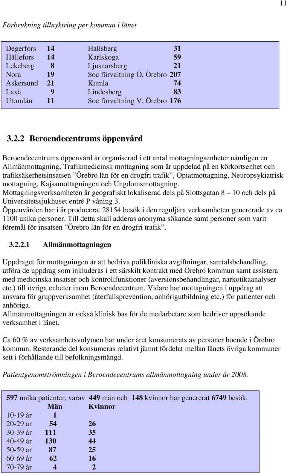 2 Beroendecentrums öppenvård Beroendecentrums öppenvård är organiserad i ett antal mottagningsenheter nämligen en Allmänmottagning, Trafikmedicinsk mottagning som är uppdelad på en körkortsenhet och