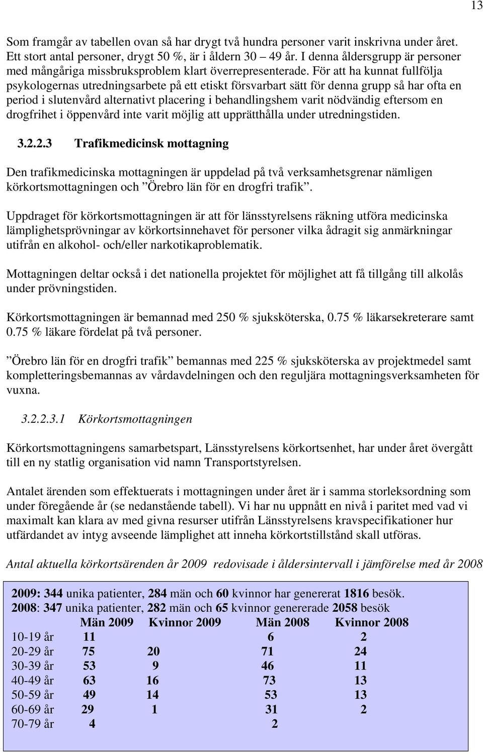 För att ha kunnat fullfölja psykologernas utredningsarbete på ett etiskt försvarbart sätt för denna grupp så har ofta en period i slutenvård alternativt placering i behandlingshem varit nödvändig