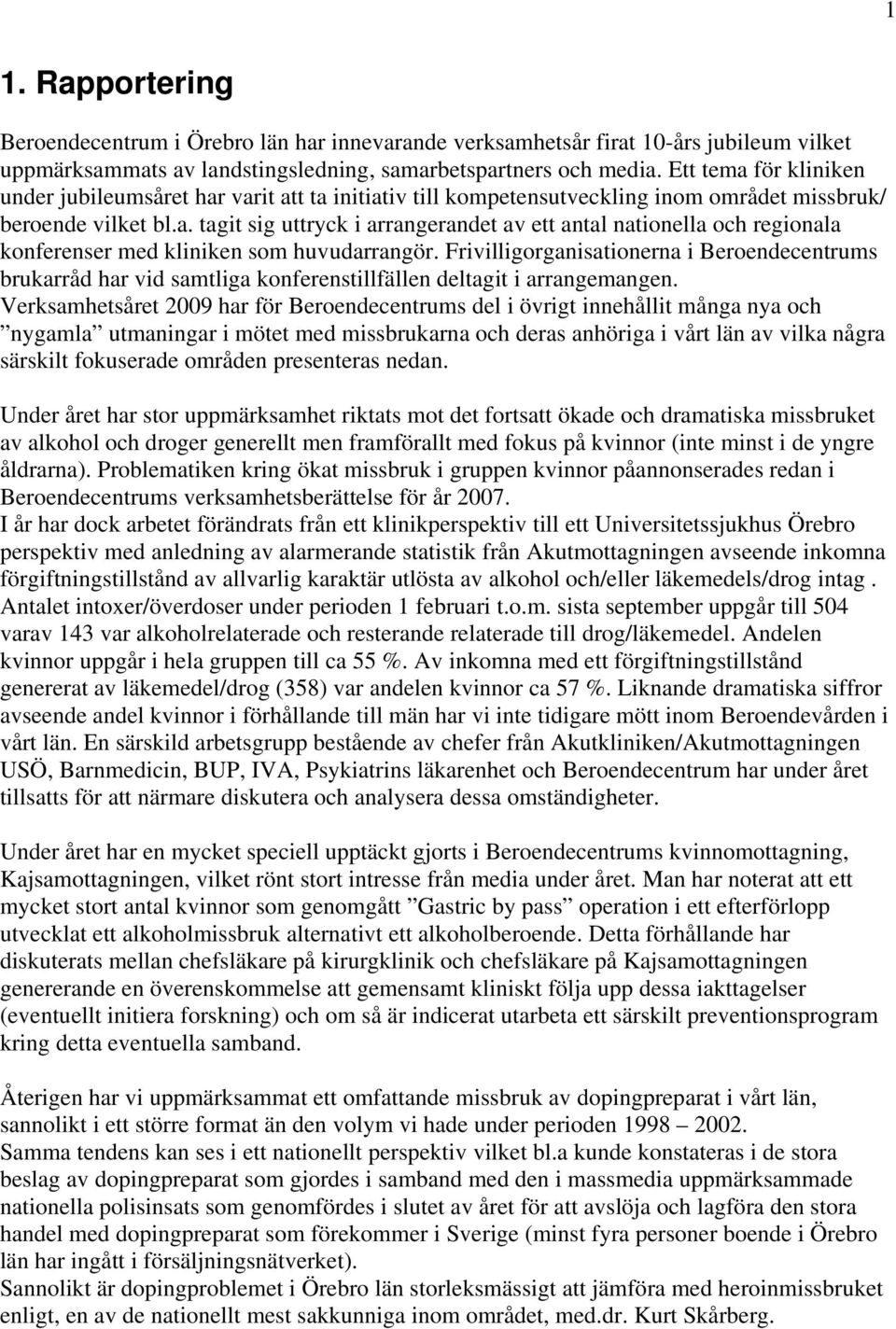 Frivilligorganisationerna i Beroendecentrums brukarråd har vid samtliga konferenstillfällen deltagit i arrangemangen.