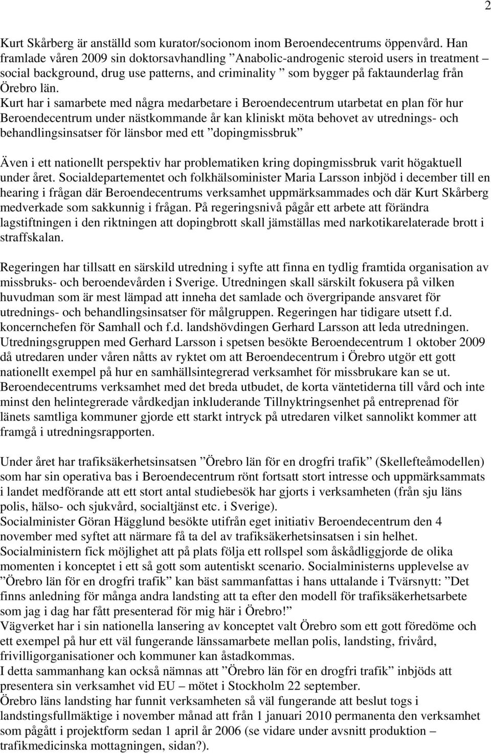 Kurt har i samarbete med några medarbetare i Beroendecentrum utarbetat en plan för hur Beroendecentrum under nästkommande år kan kliniskt möta behovet av utrednings- och behandlingsinsatser för