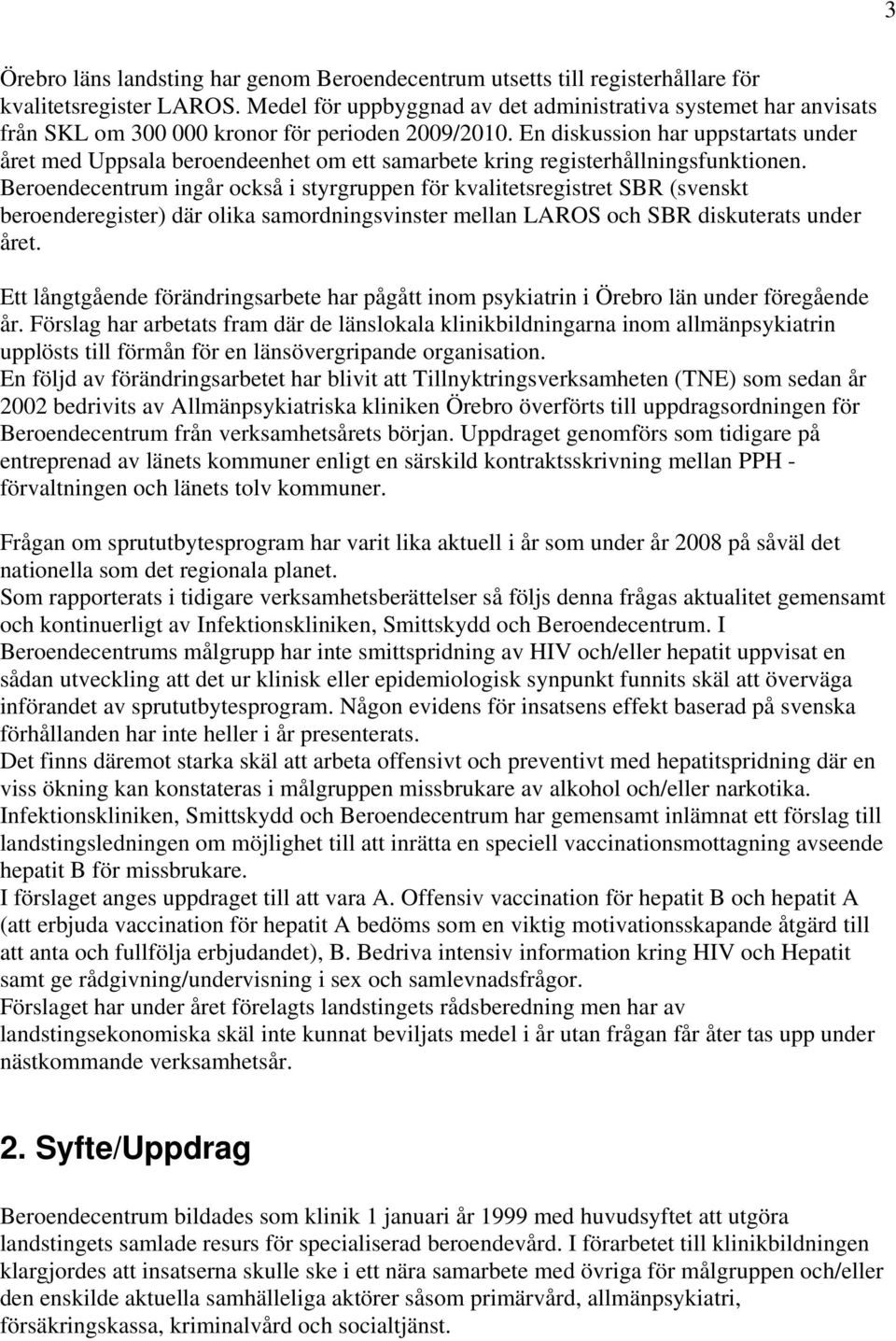 En diskussion har uppstartats under året med Uppsala beroendeenhet om ett samarbete kring registerhållningsfunktionen.