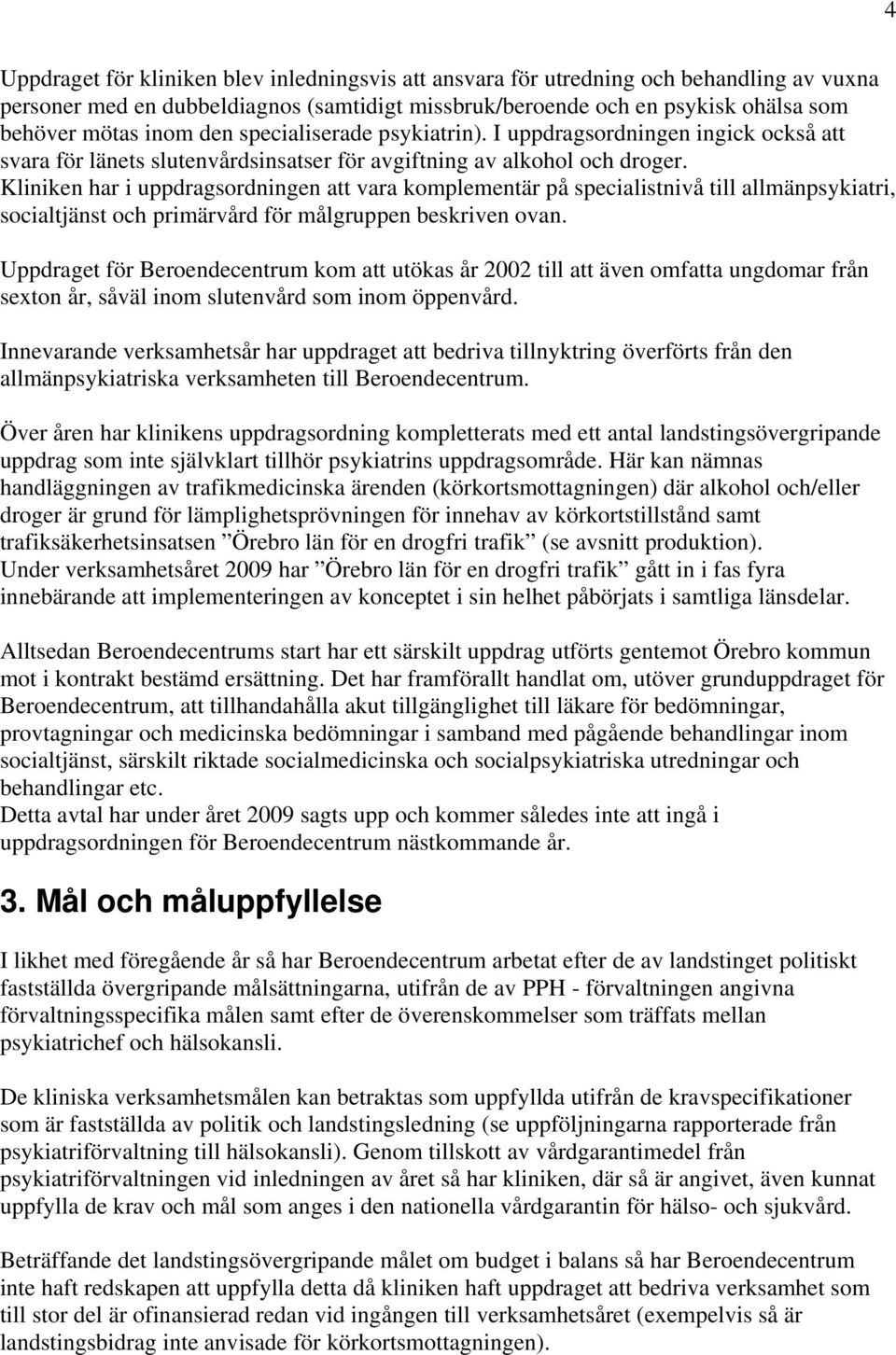 Kliniken har i uppdragsordningen att vara komplementär på specialistnivå till allmänpsykiatri, socialtjänst och primärvård för målgruppen beskriven ovan.
