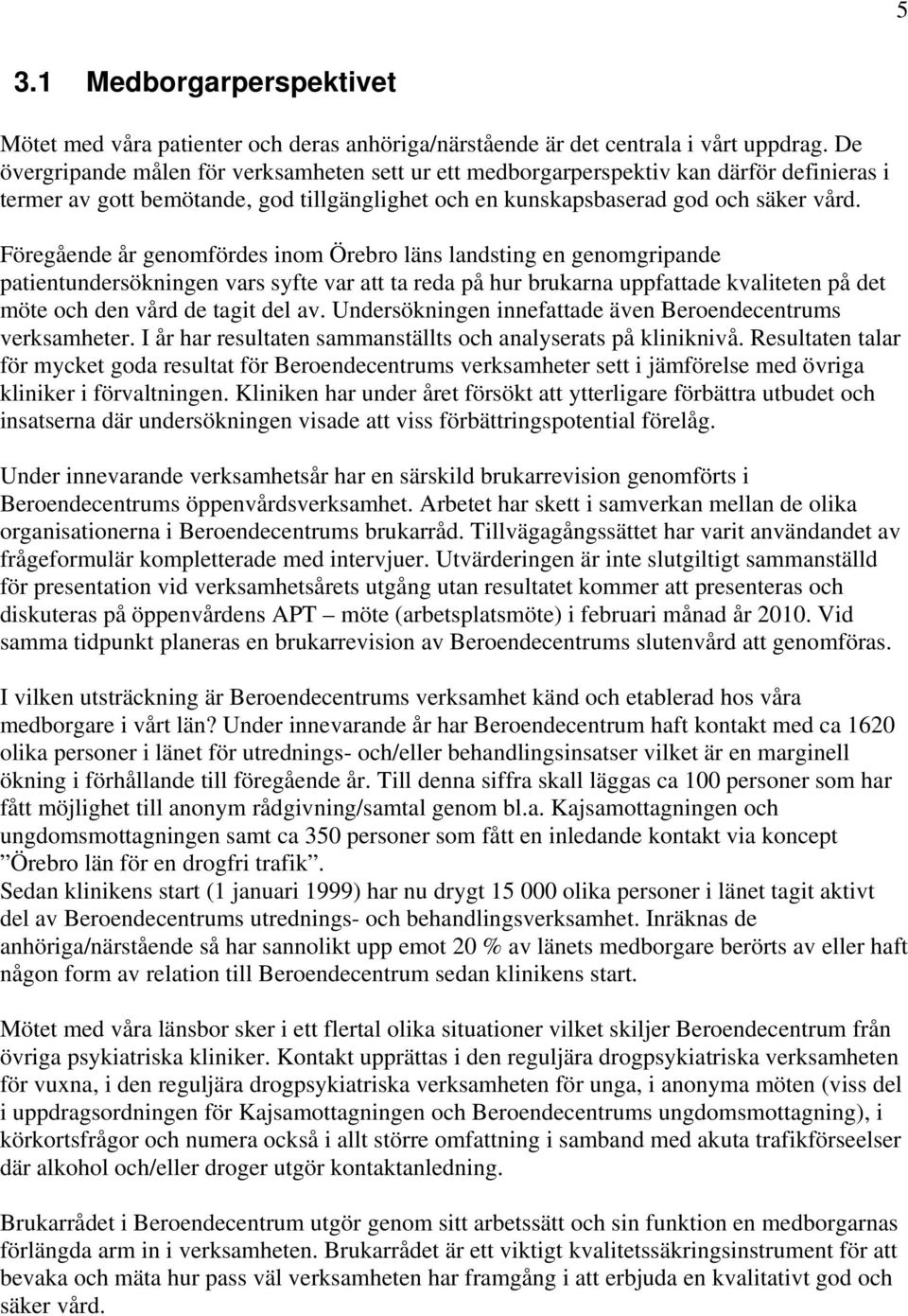 Föregående år genomfördes inom Örebro läns landsting en genomgripande patientundersökningen vars syfte var att ta reda på hur brukarna uppfattade kvaliteten på det möte och den vård de tagit del av.