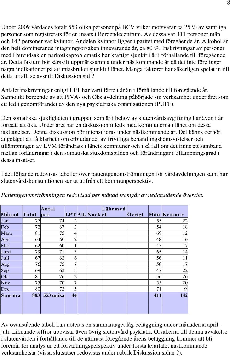 Inskrivningar av personer med i huvudsak en narkotikaproblematik har kraftigt sjunkit i år i förhållande till föregående år.