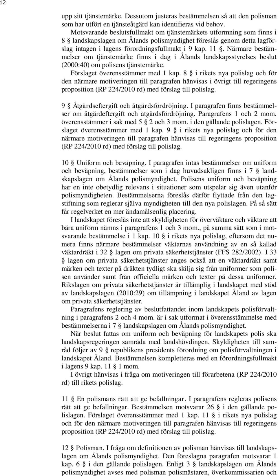 Närmare bestämmelser om tjänstemärke finns i dag i Ålands landskapsstyrelses beslut (2000:40) om polisens tjänstemärke. Förslaget överensstämmer med 1 kap.
