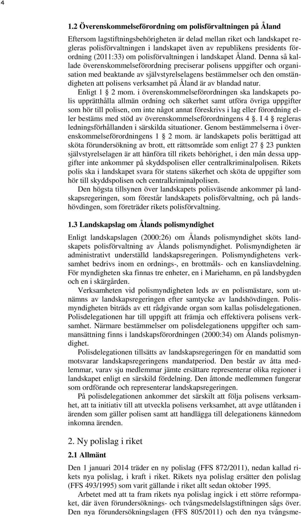 Denna så kallade överenskommelseförordning preciserar polisens uppgifter och organisation med beaktande av självstyrelselagens bestämmelser och den omständigheten att polisens verksamhet på Åland är