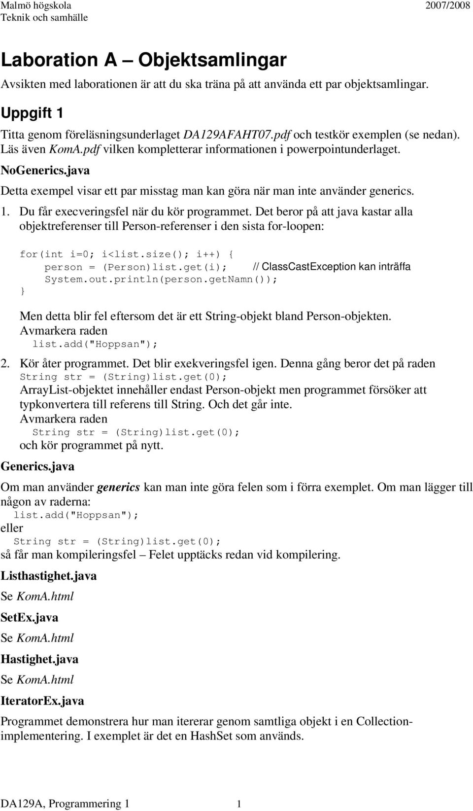 java Detta exempel visar ett par misstag man kan göra när man inte använder generics. 1. Du får execveringsfel när du kör programmet.