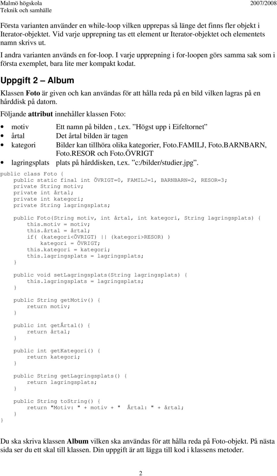 Uppgift 2 Album Klassen Foto är given och kan användas för att hålla reda på en bild vilken lagras på en hårddisk på datorn. Följande attribut innehåller klassen Foto: motiv Ett namn på bilden, t.ex.