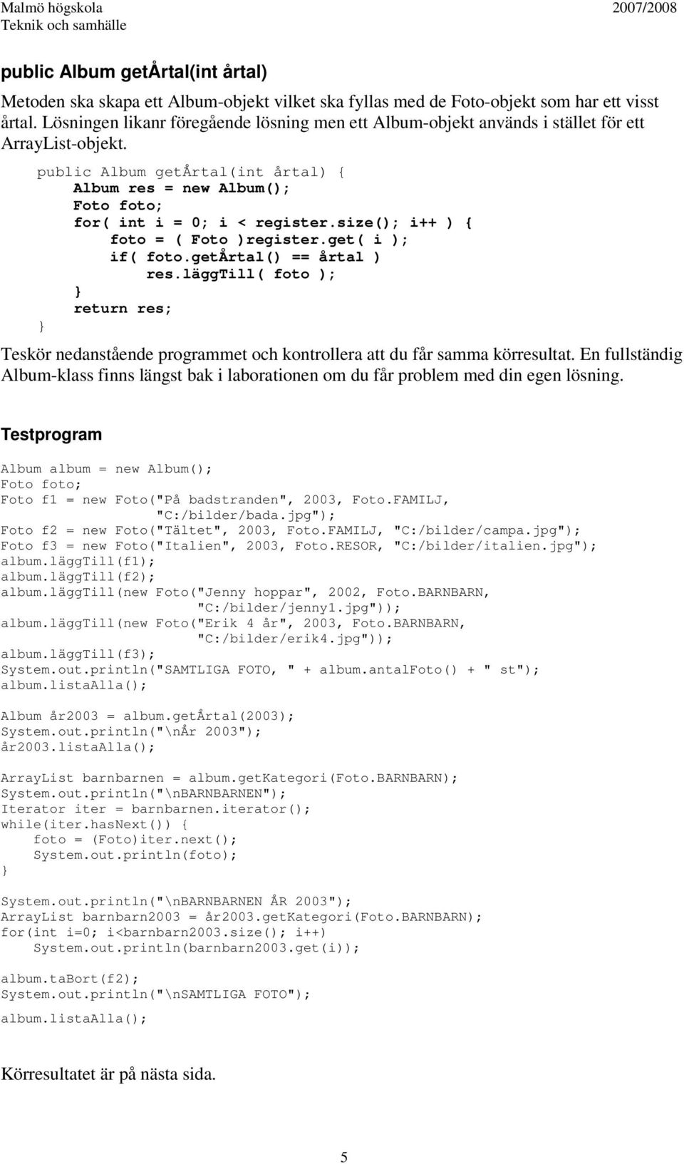size(); i++ ) { foto = ( Foto )register.get( i ); if( foto.getårtal() == årtal ) res.läggtill( foto ); Teskör nedanstående programmet och kontrollera att du får samma körresultat.