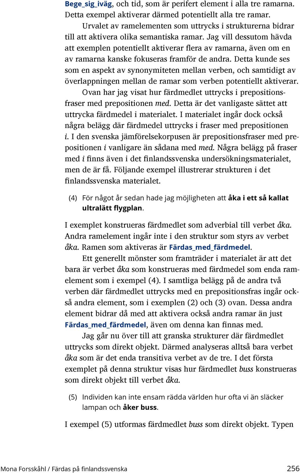 Jag vill dessutom hävda att exemplen potentiellt aktiverar flera av ramarna, även om en av ramarna kanske fokuseras framför de andra.