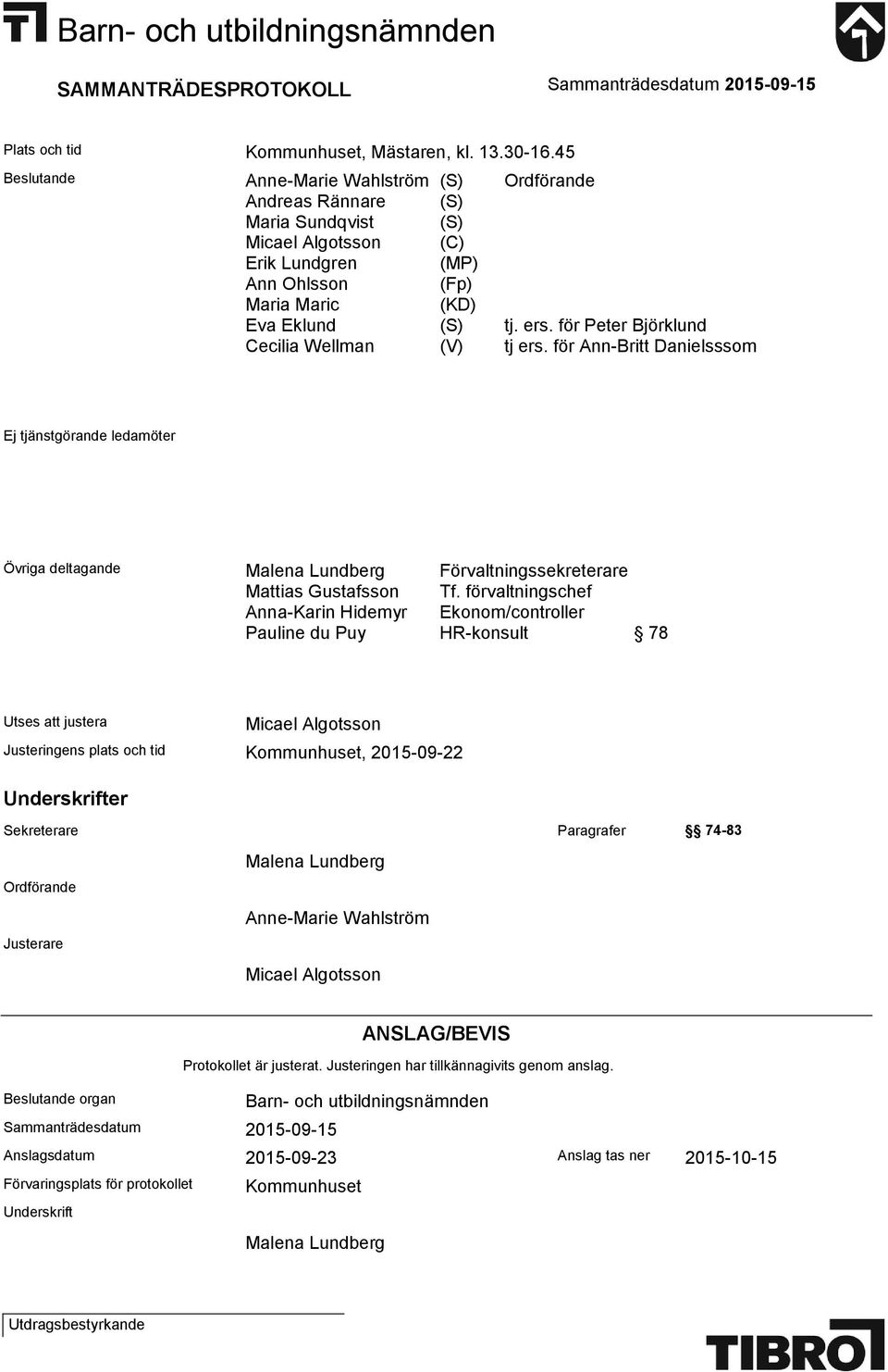 för Peter Björklund Cecilia Wellman (V) tj ers. för Ann-Britt Danielsssom Ej tjänstgörande ledamöter Övriga deltagande Malena Lundberg Förvaltningssekreterare Mattias Gustafsson Tf.