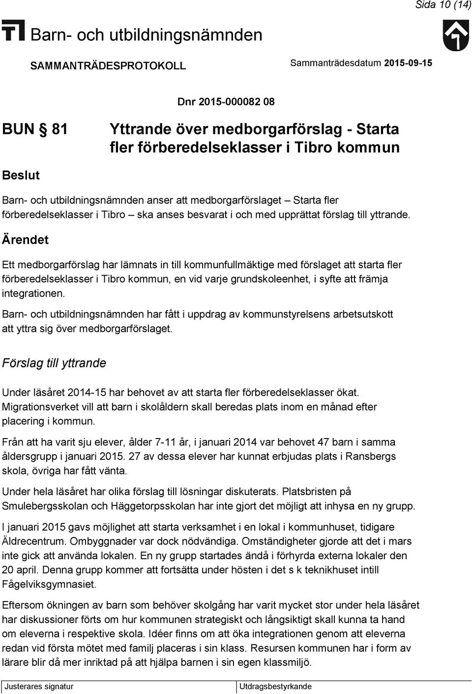 Ärendet Ett medborgarförslag har lämnats in till kommunfullmäktige med förslaget att starta fler förberedelseklasser i Tibro kommun, en vid varje grundskoleenhet, i syfte att främja integrationen.