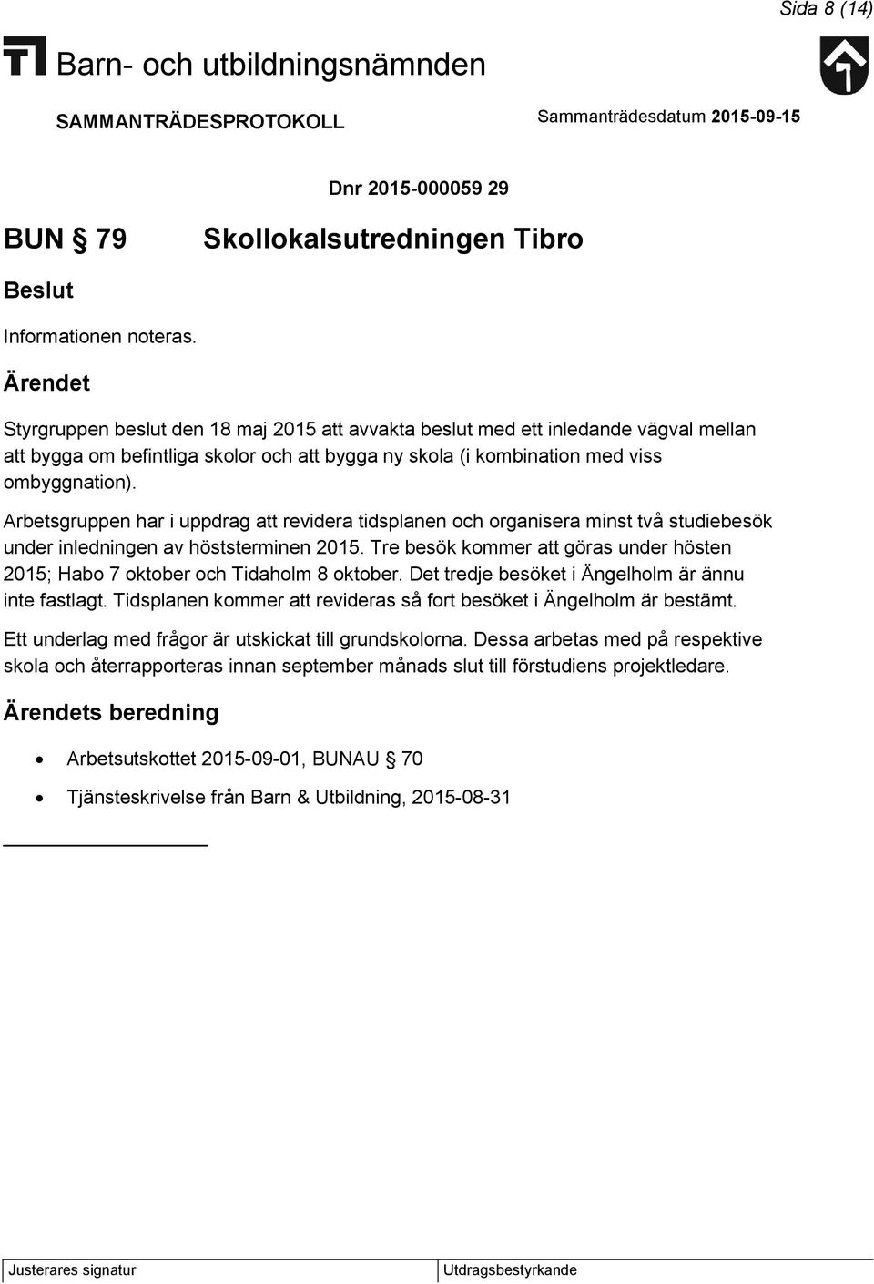 Arbetsgruppen har i uppdrag att revidera tidsplanen och organisera minst två studiebesök under inledningen av höststerminen 2015.