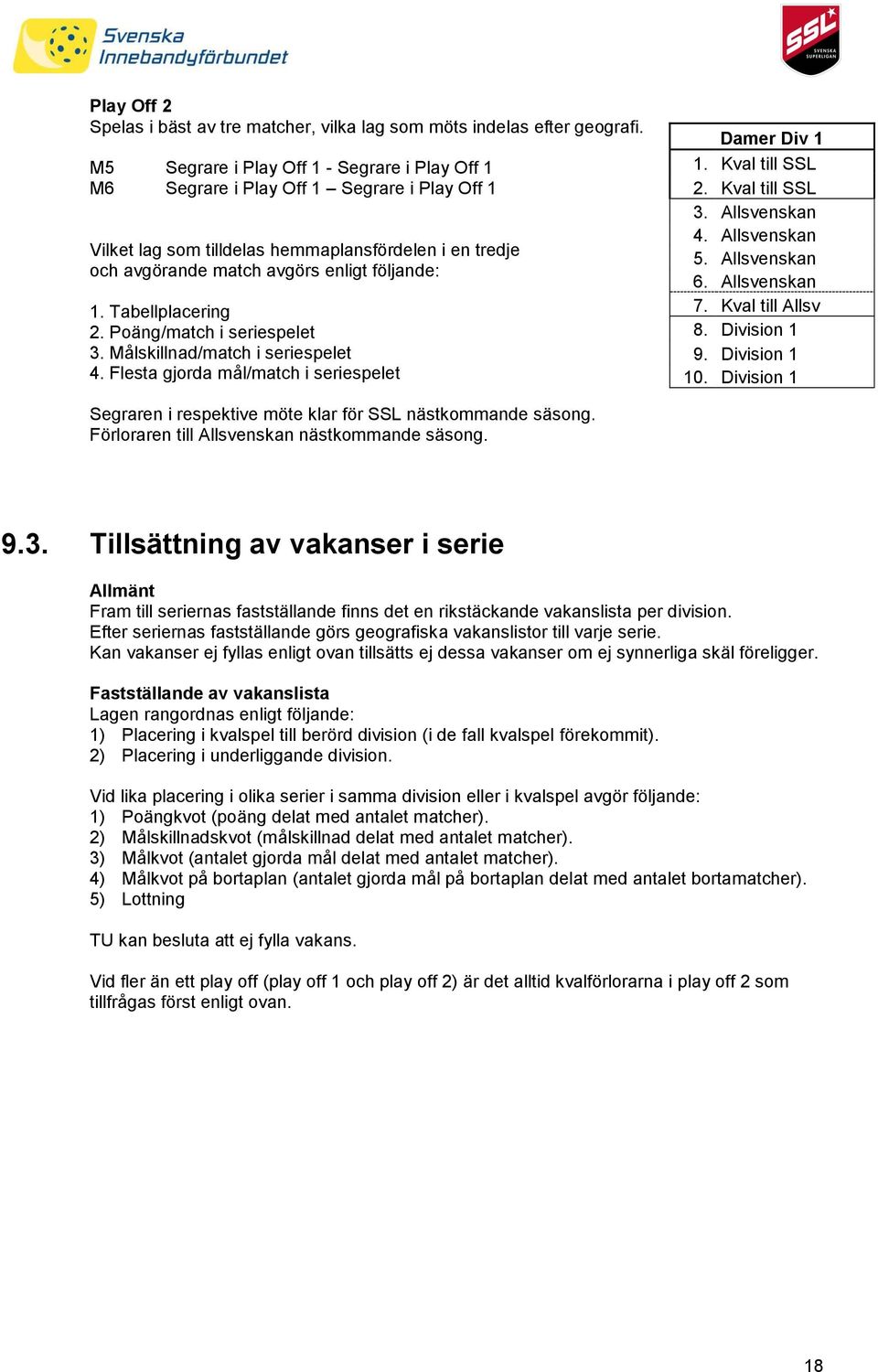 Tabellplacering 2. Poäng/match i seriespelet 3. Målskillnad/match i seriespelet 4. Flesta gjorda mål/match i seriespelet Damer Div 1 1. Kval till SSL 2. Kval till SSL 3. Allsvenskan 4. Allsvenskan 5.