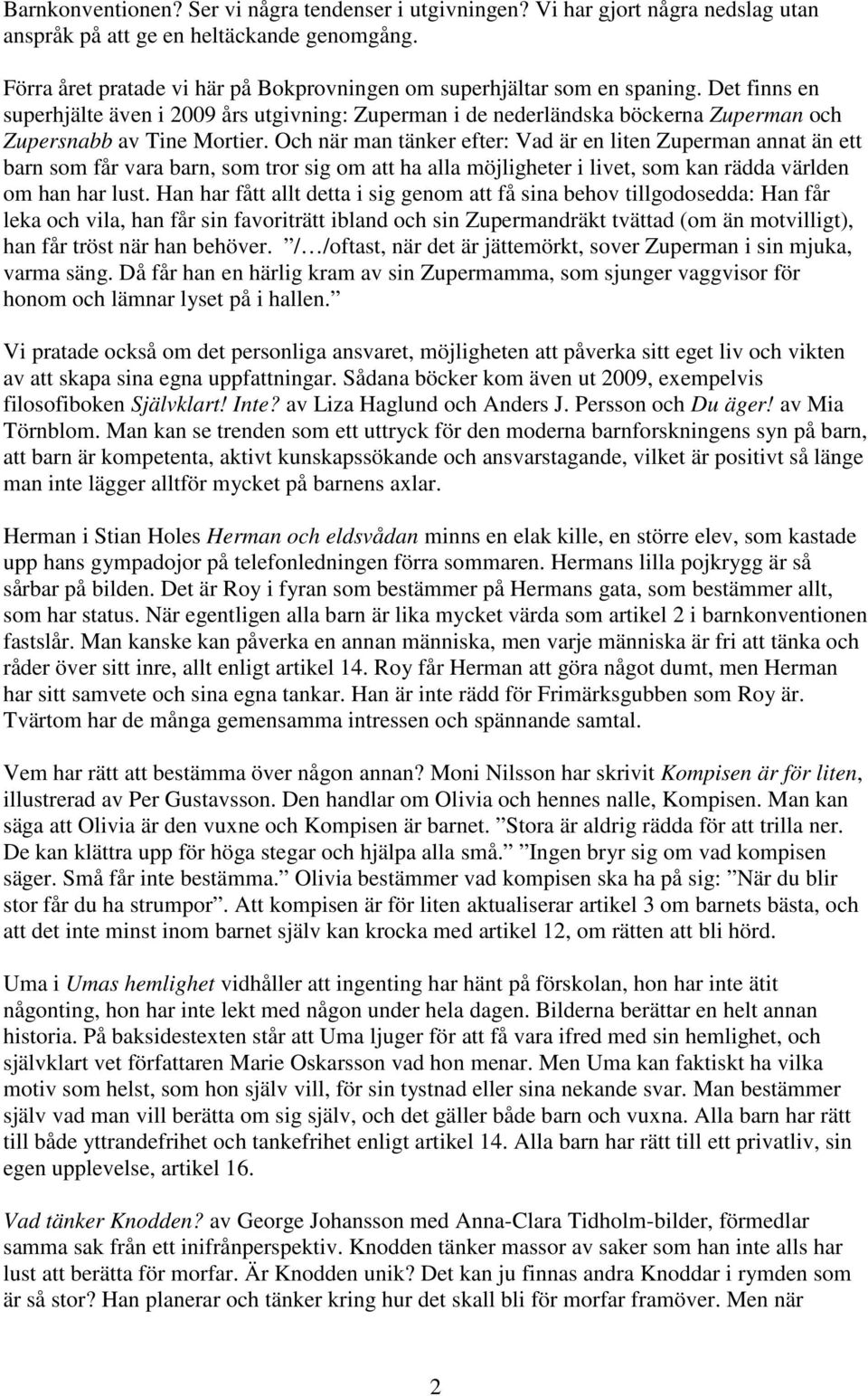 Det finns en superhjälte även i 2009 års utgivning: Zuperman i de nederländska böckerna Zuperman och Zupersnabb av Tine Mortier.