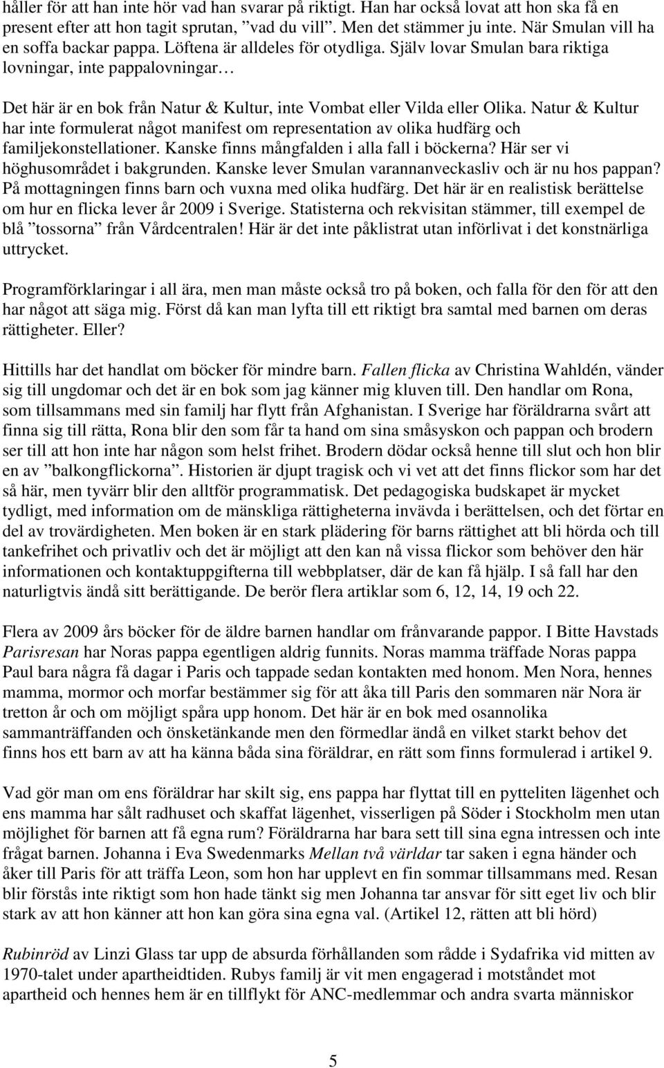 Själv lovar Smulan bara riktiga lovningar, inte pappalovningar Det här är en bok från Natur & Kultur, inte Vombat eller Vilda eller Olika.