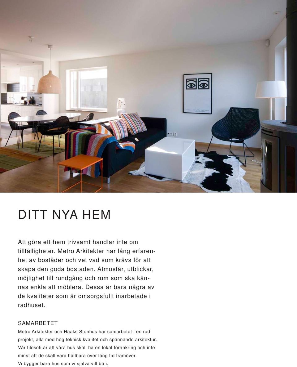 Atmosfär, utblickar, möjlighet till rundgång och rum som ska kännas enkla att möblera.