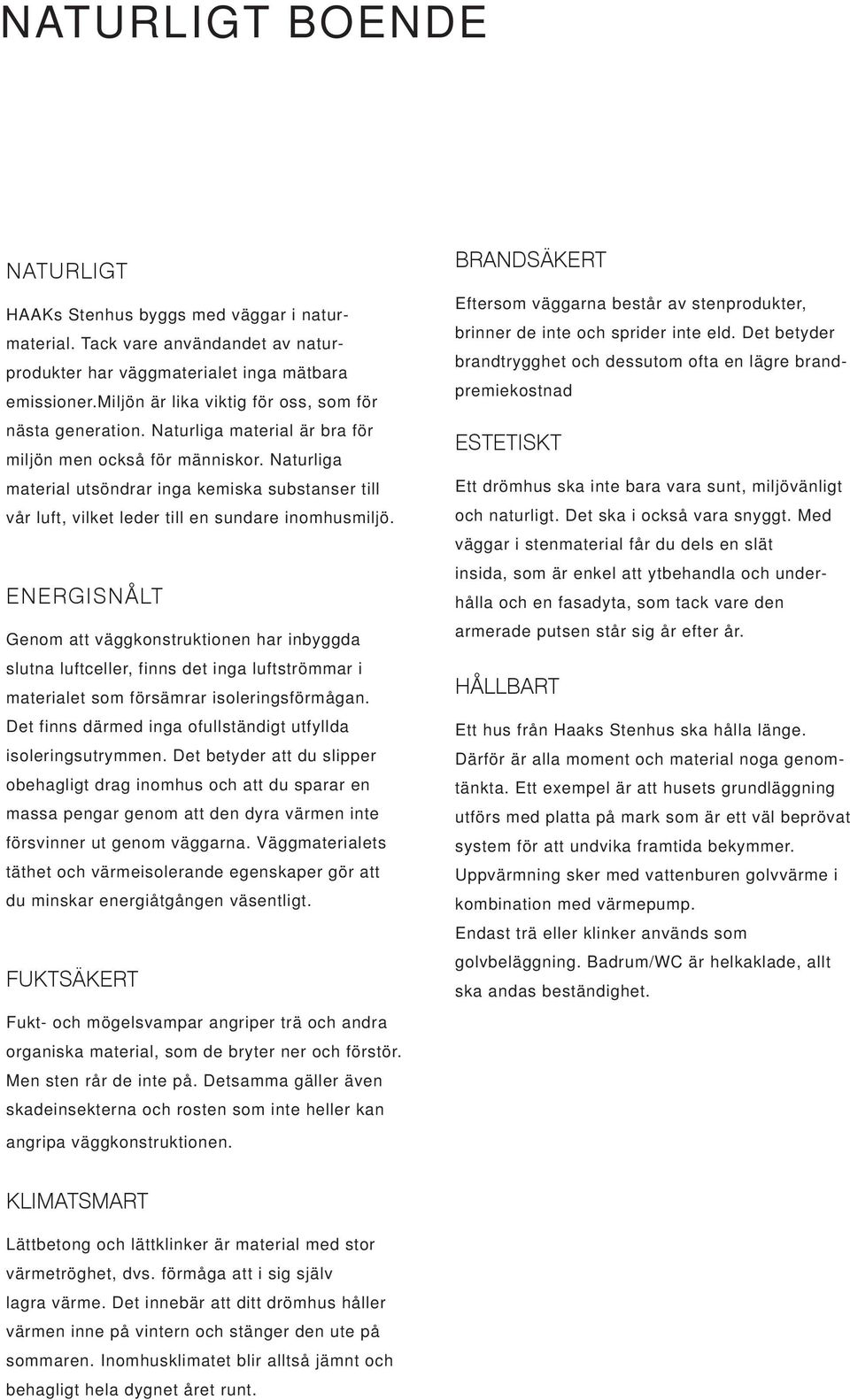 Naturliga material utsöndrar inga kemiska substanser till vår luft, vilket leder till en sundare inomhusmiljö.