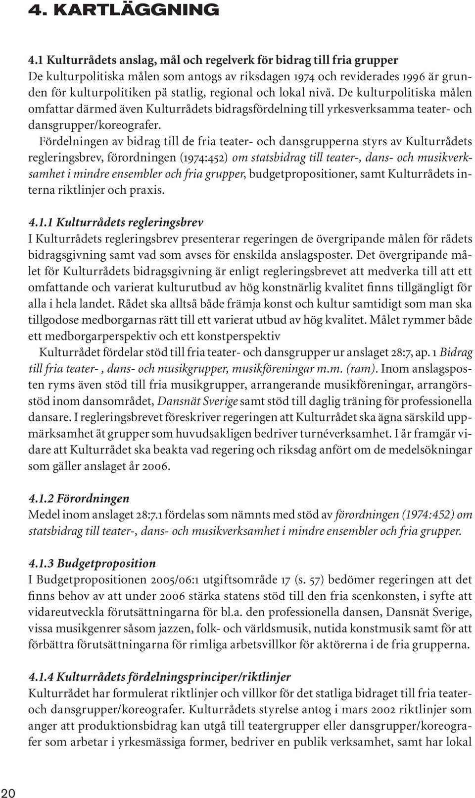 och lokal nivå. De kulturpolitiska målen omfattar därmed även Kulturrådets bidragsfördelning till yrkesverksamma teater- och dansgrupper/koreografer.