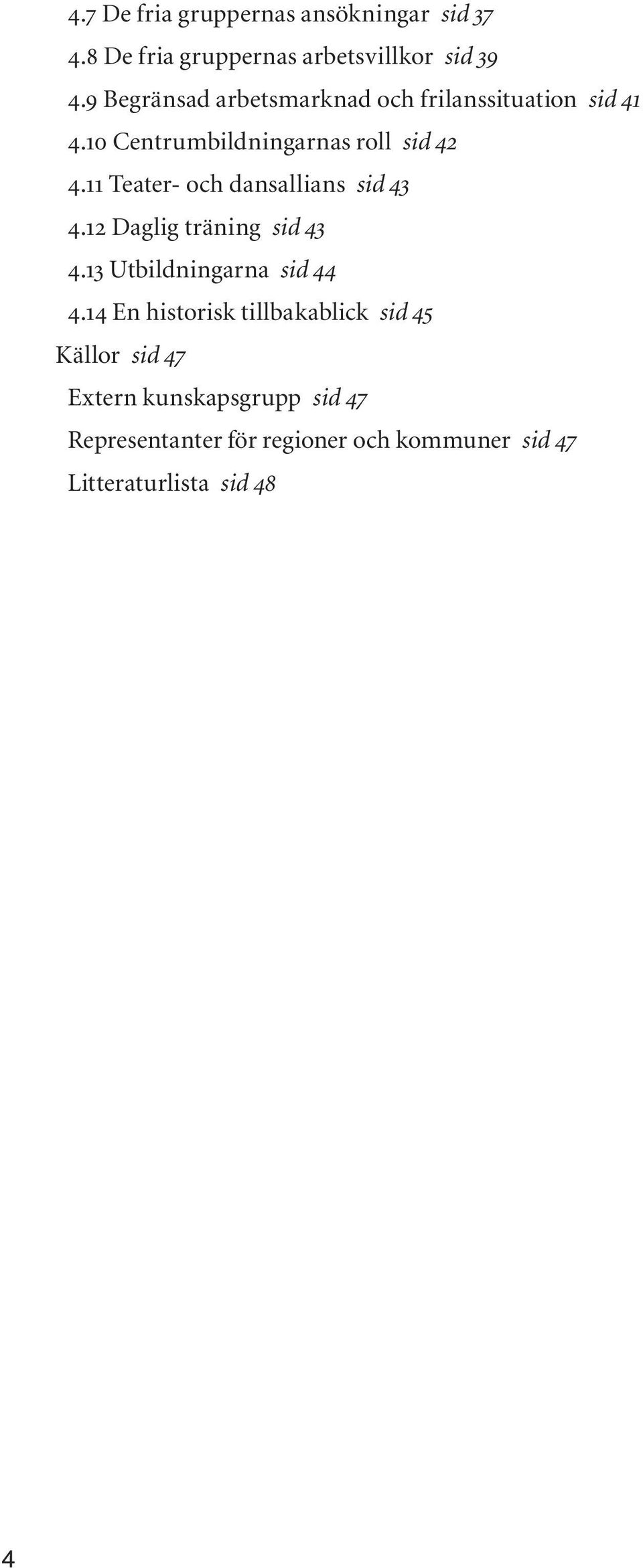 11 Teater- och dansallians sid 43 4.12 Daglig träning sid 43 4.13 Utbildningarna sid 44 4.