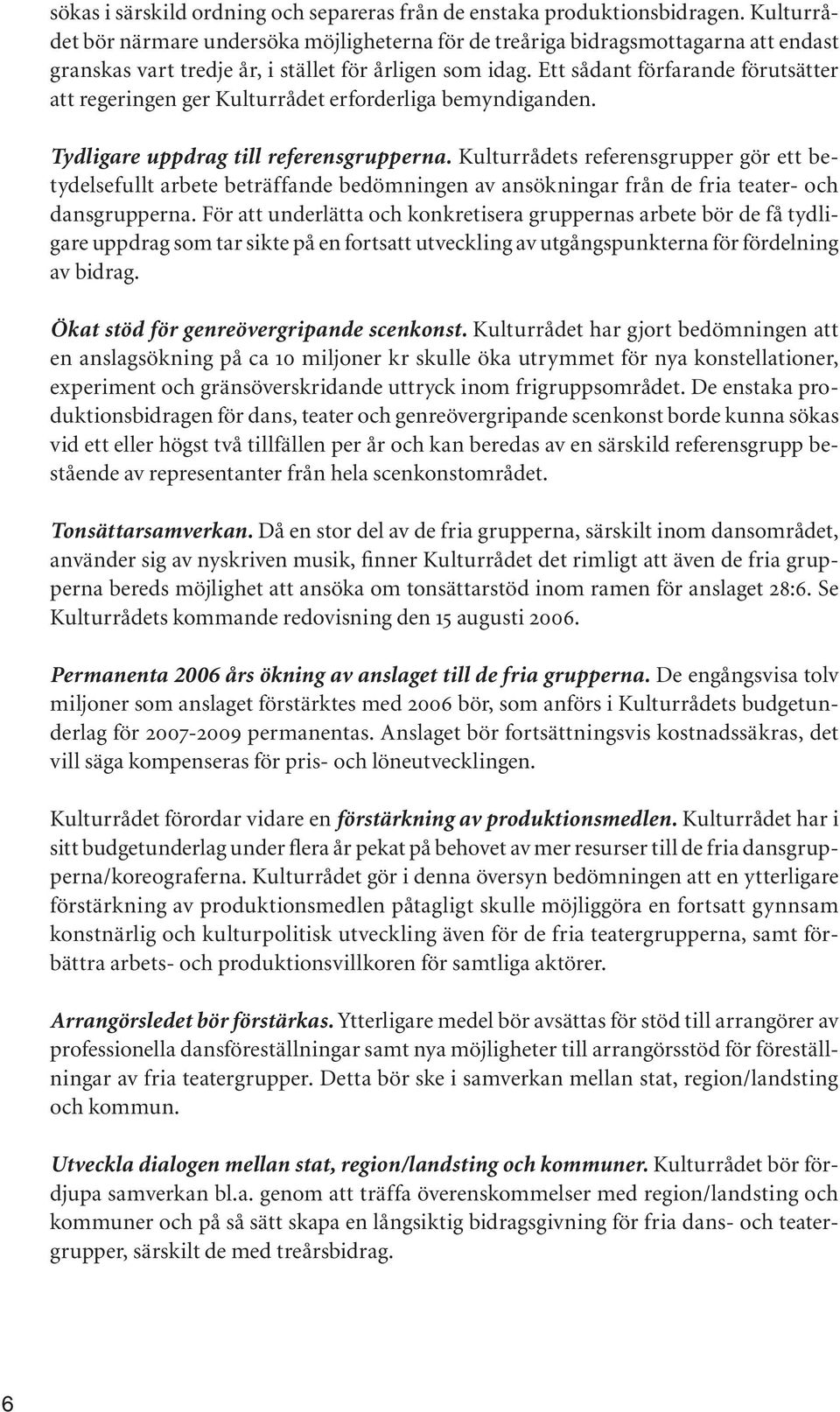 Ett sådant förfarande förutsätter att regeringen ger Kulturrådet erforderliga bemyndiganden. Tydligare uppdrag till referensgrupperna.