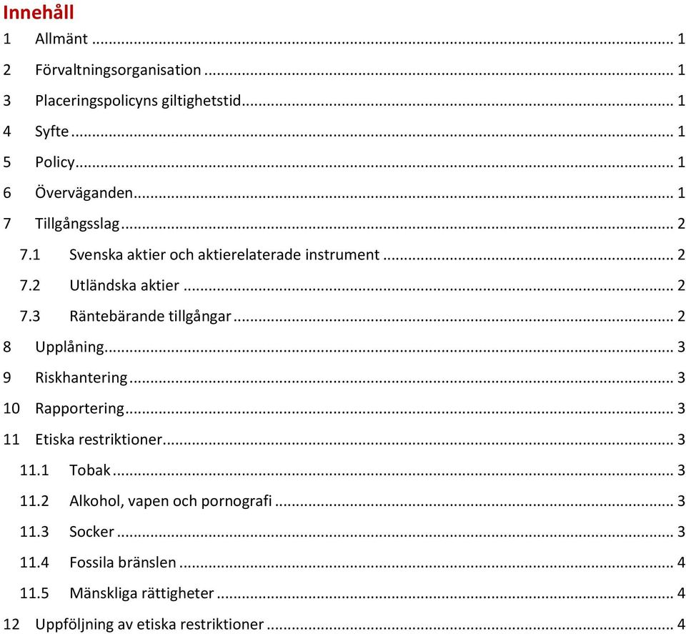 .. 2 8 Upplåning... 3 9 Riskhantering... 3 10 Rapportering... 3 11 Etiska restriktioner... 3 11.1 Tobak... 3 11.2 Alkohol, vapen och pornografi.