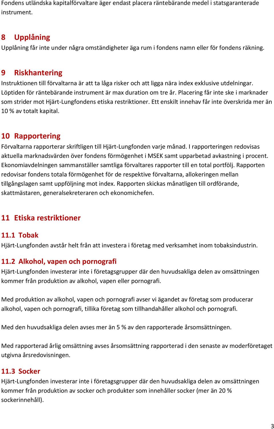 9 Riskhantering Instruktionen till förvaltarna är att ta låga risker och att ligga nära index exklusive utdelningar. Löptiden för räntebärande instrument är max duration om tre år.