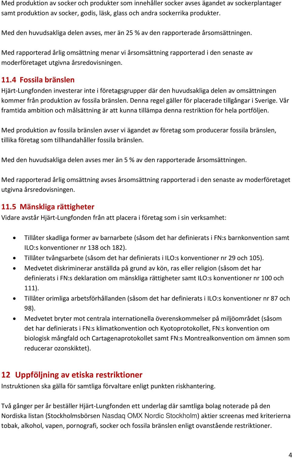 Med rapporterad årlig omsättning menar vi årsomsättning rapporterad i den senaste av moderföretaget utgivna årsredovisningen. 11.