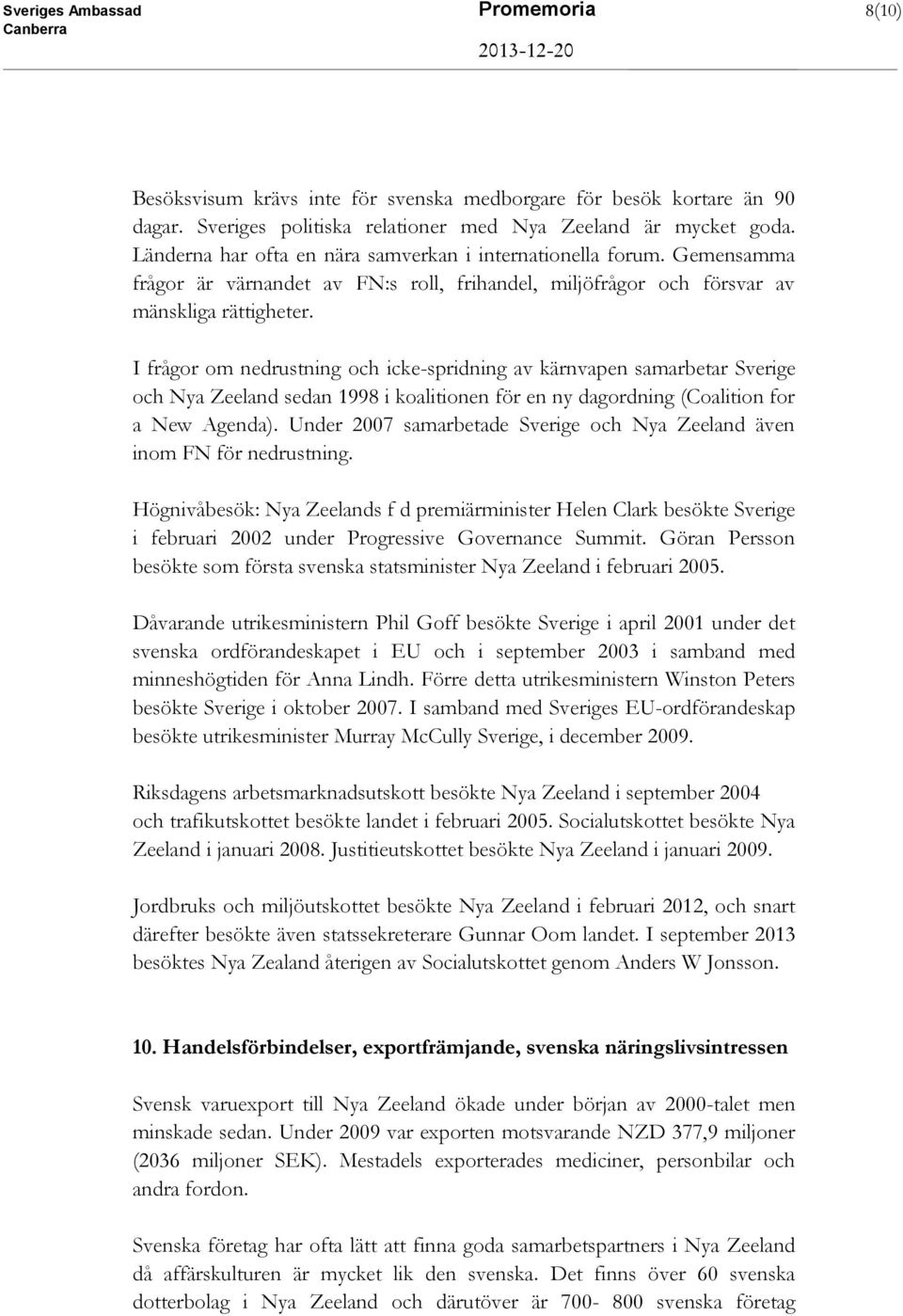 I frågor om nedrustning och icke-spridning av kärnvapen samarbetar Sverige och Nya Zeeland sedan 1998 i koalitionen för en ny dagordning (Coalition for a New Agenda).