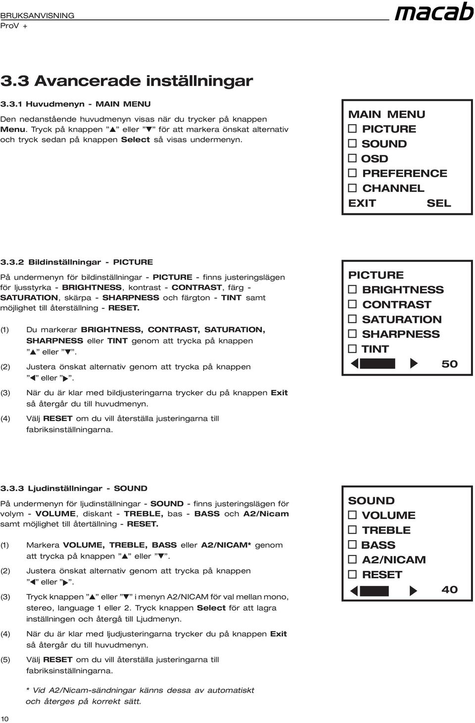 3.2 Bildinställningar - PICTURE På undermenyn för bildinställningar - PICTURE - finns justeringslägen för ljusstyrka - BRIGHTNESS, kontrast - CONTRAST, färg - SATURATION, skärpa - SHARPNESS och