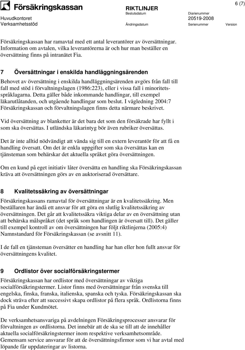 7 Översättningar i enskilda handläggningsärenden Behovet av översättning i enskilda handläggningsärenden avgörs från fall till fall med stöd i förvaltningslagen (1986:223), eller i vissa fall i