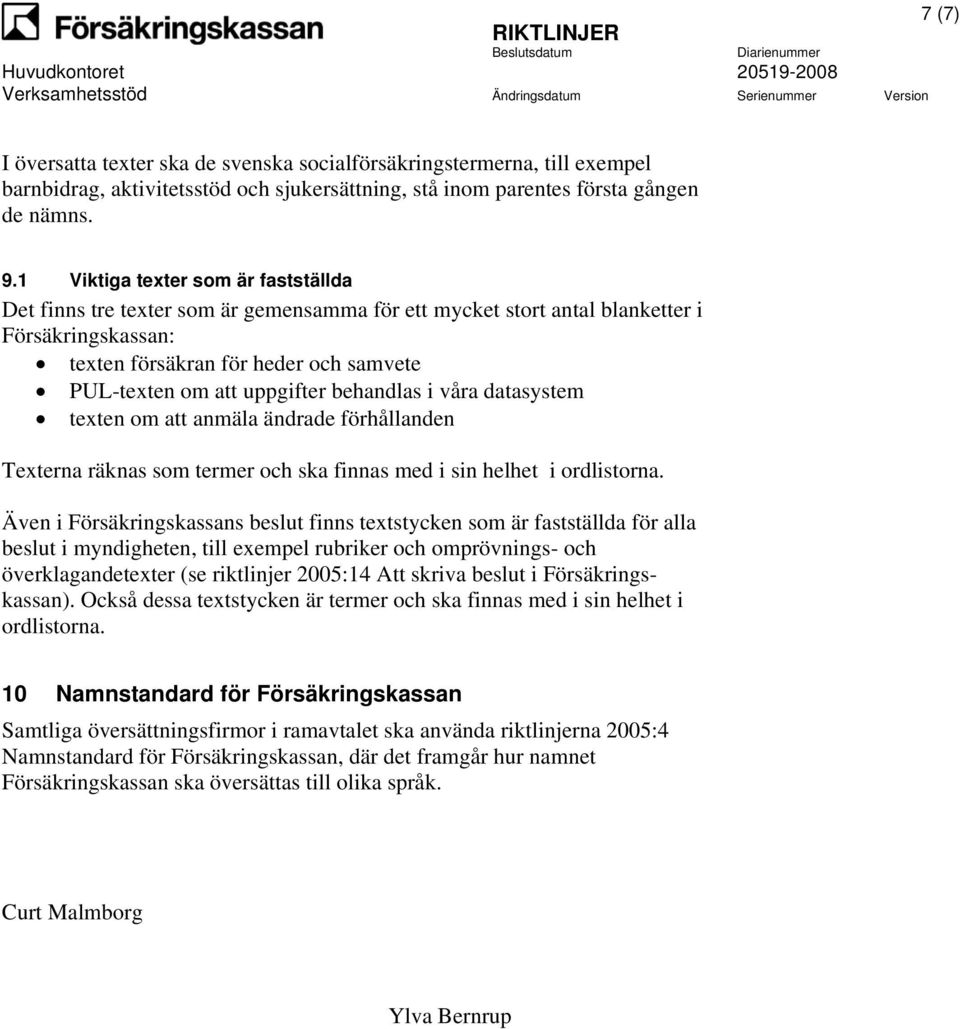 uppgifter behandlas i våra datasystem texten om att anmäla ändrade förhållanden Texterna räknas som termer och ska finnas med i sin helhet i ordlistorna.