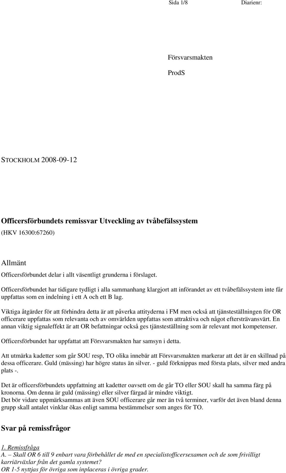 Viktiga åtgärder för att förhindra detta är att påverka attityderna i FM men också att tjänsteställningen för OR officerare uppfattas som relevanta och av omvärlden uppfattas som attraktiva och något