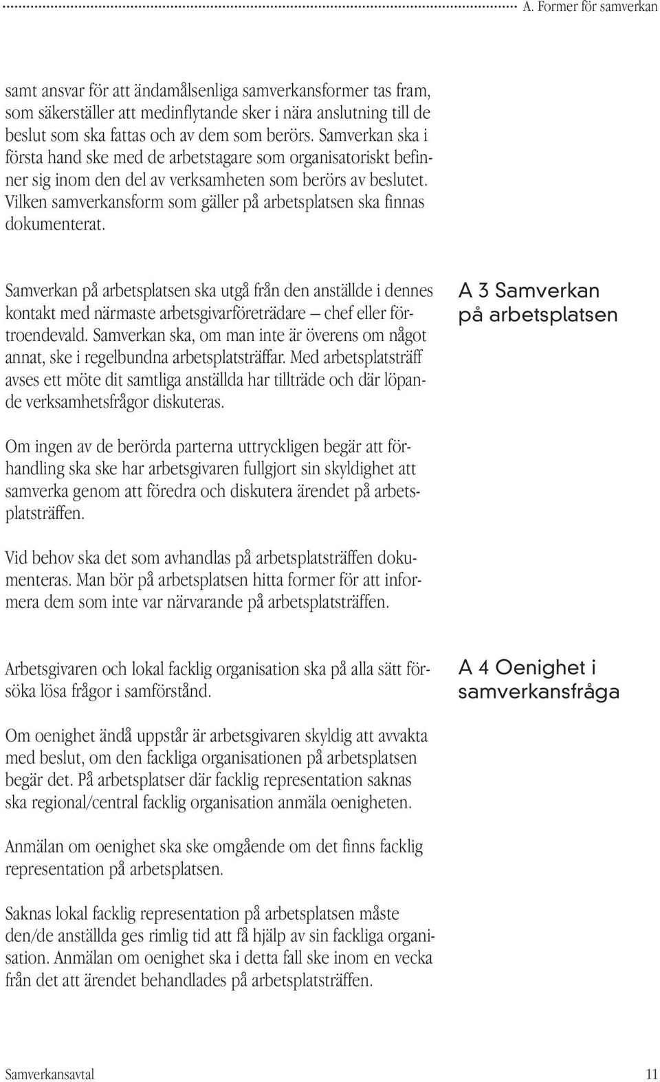 Vilken samverkansform som gäller på arbetsplatsen ska finnas dokumenterat.