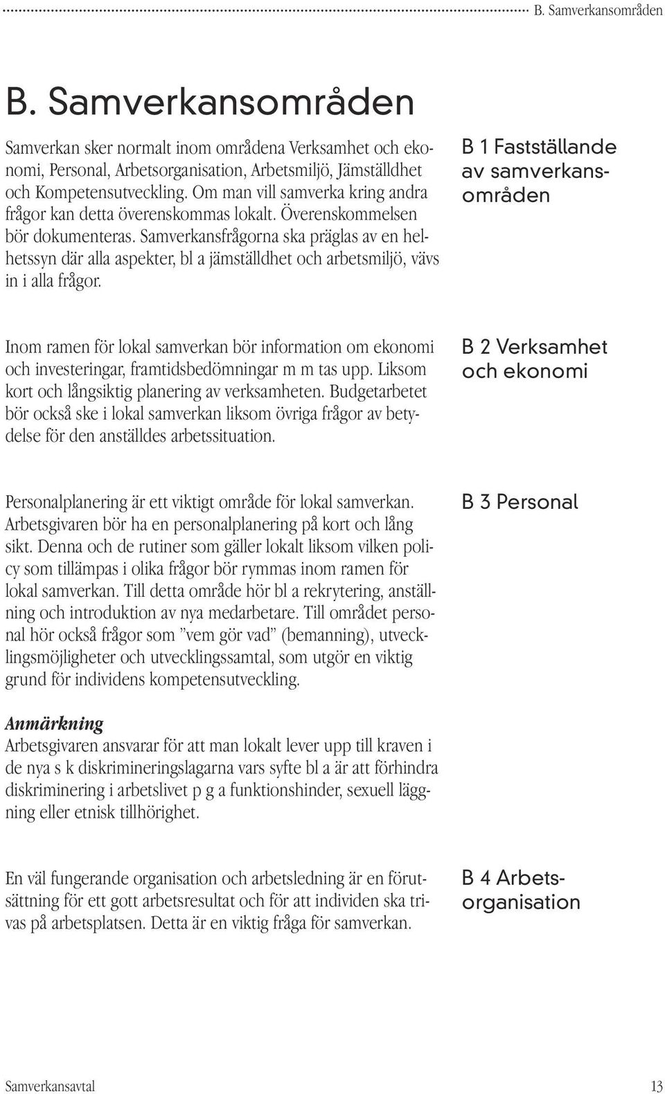 Samverkansfrågorna ska präglas av en helhetssyn där alla aspekter, bl a jämställdhet och arbetsmiljö, vävs in i alla frågor.