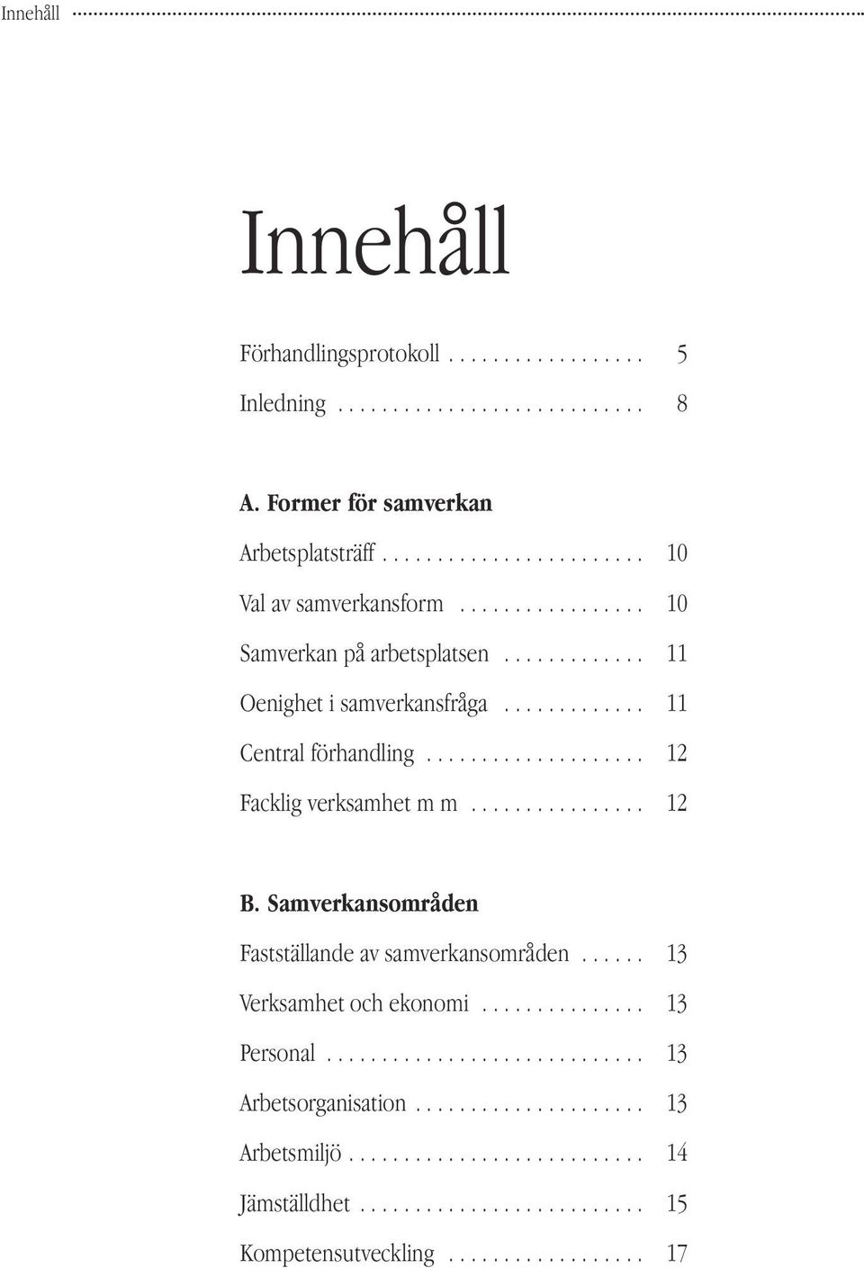 ............... 12 B. Samverkansområden Fastställande av samverkansområden...... 13 Verksamhet och ekonomi............... 13 Personal............................. 13 Arbetsorganisation.