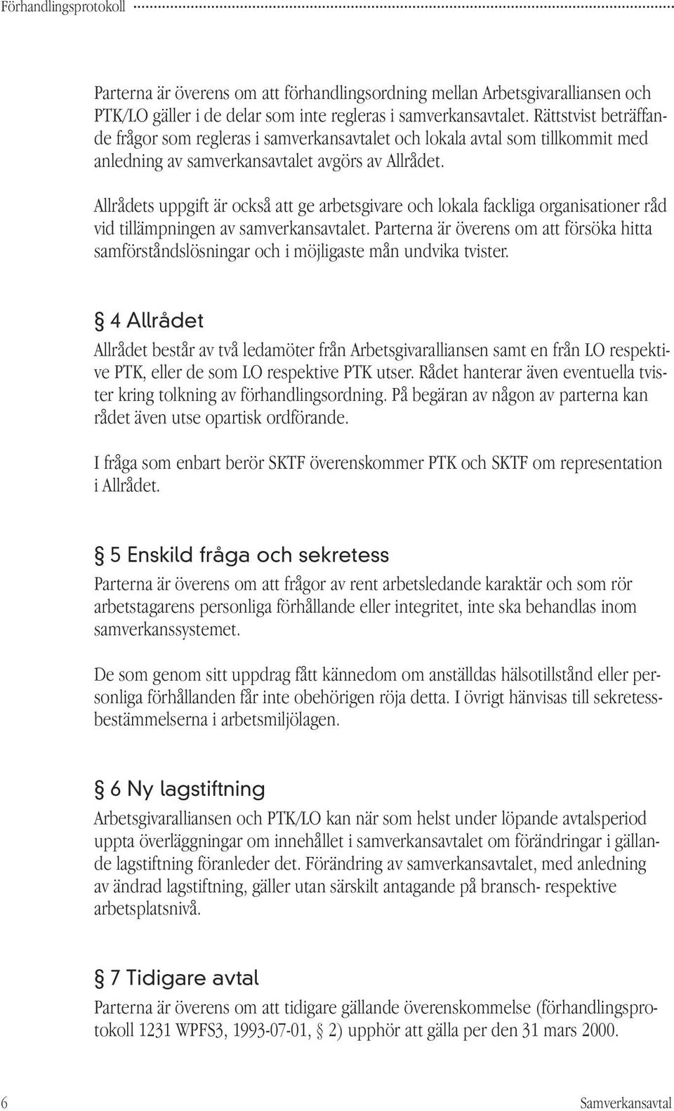 Allrådets uppgift är också att ge arbetsgivare och lokala fackliga organisationer råd vid tillämpningen av samverkansavtalet.