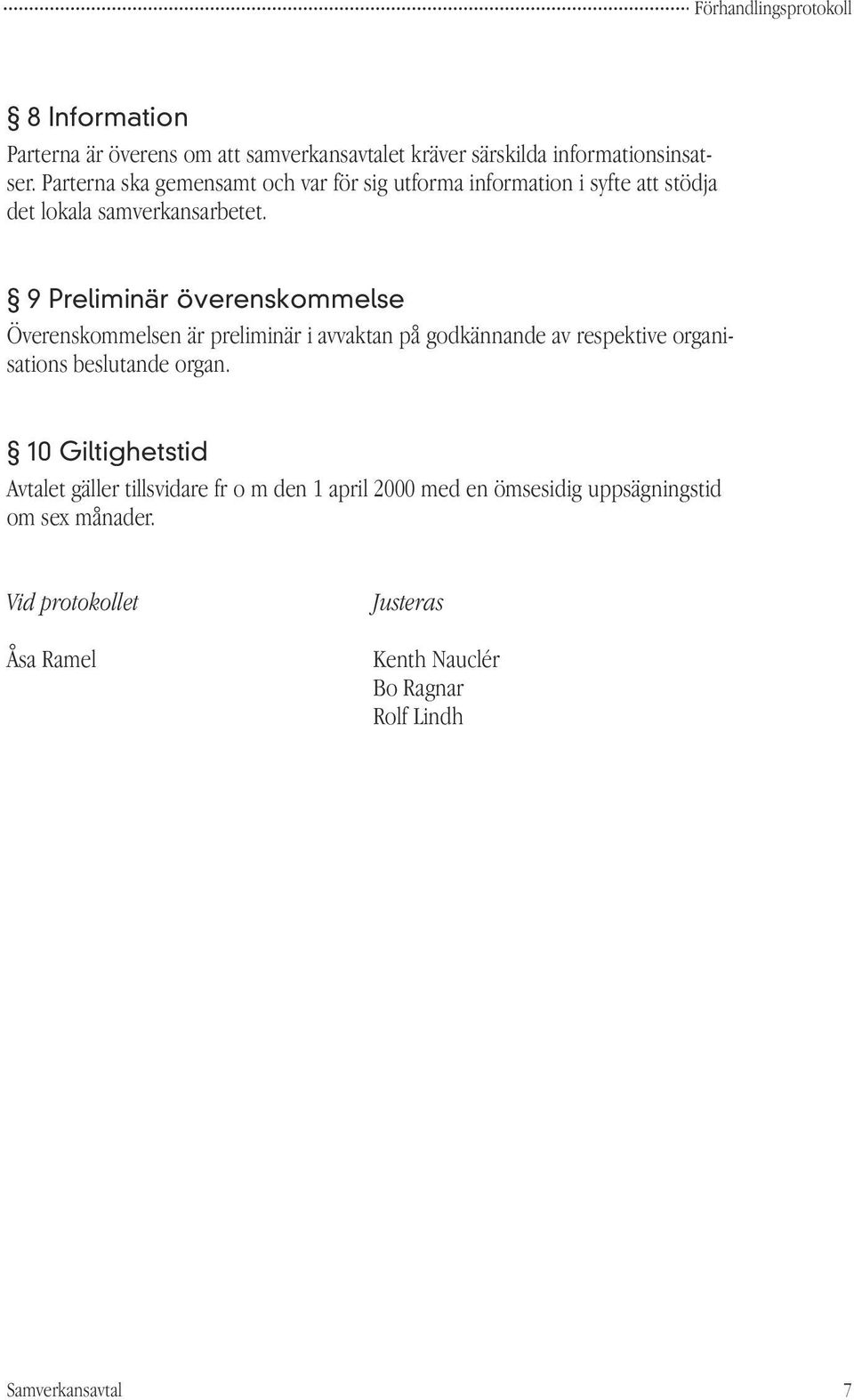 9 Preliminär överenskommelse Överenskommelsen är preliminär i avvaktan på godkännande av respektive organisations beslutande organ.