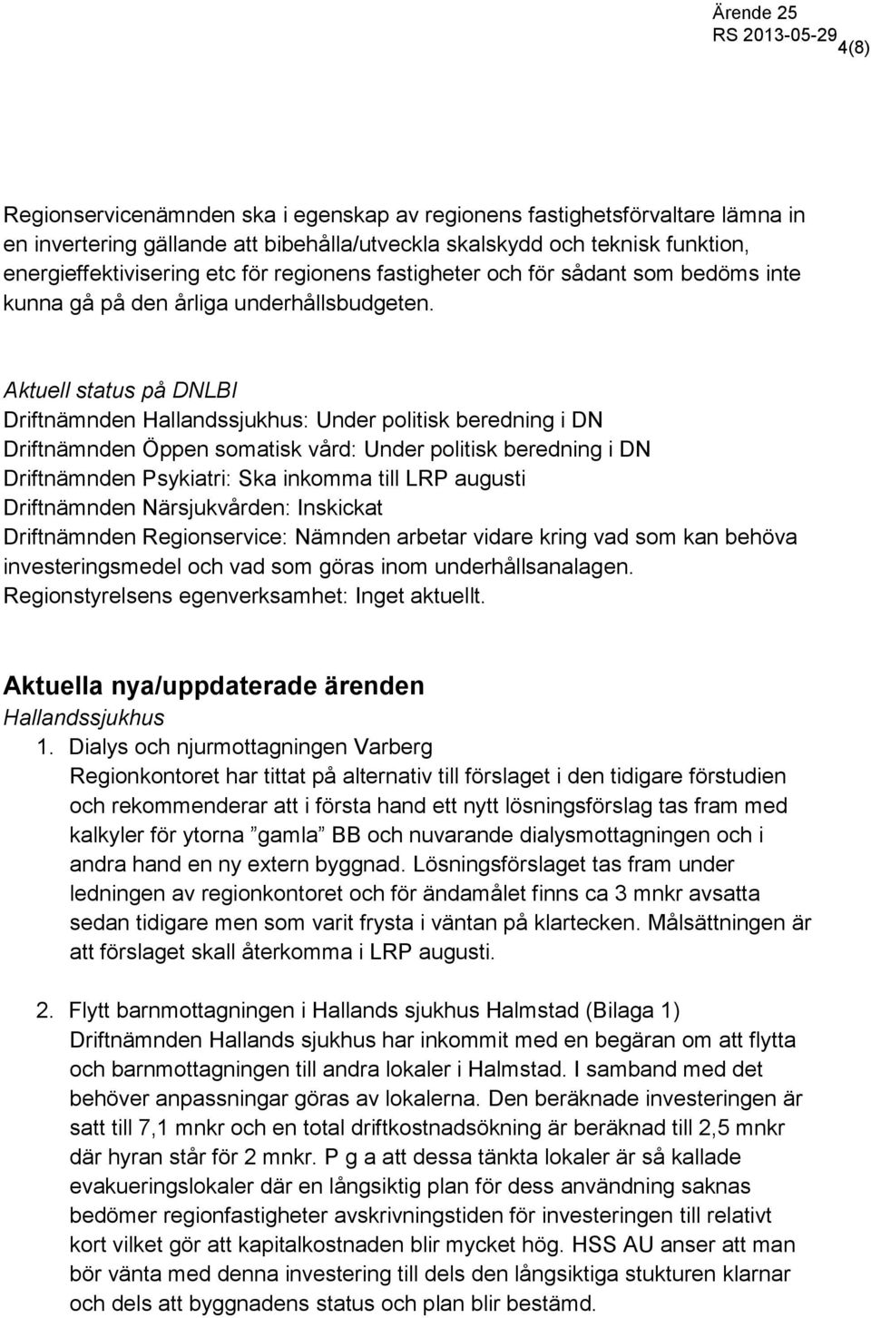 Aktuell status på DNLBI Driftnämnden Hallandssjukhus: Under politisk beredning i DN Driftnämnden Öppen somatisk vård: Under politisk beredning i DN Driftnämnden Psykiatri: Ska inkomma till LRP