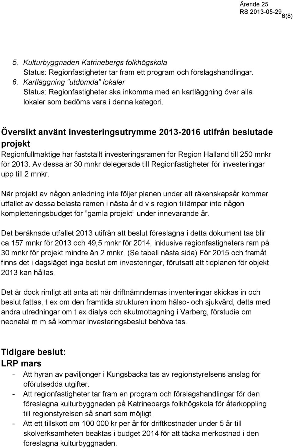 Översikt använt investeringsutrymme 2013-2016 utifrån beslutade projekt Regionfullmäktige har fastställt investeringsramen för Region Halland till 250 mnkr för 2013.