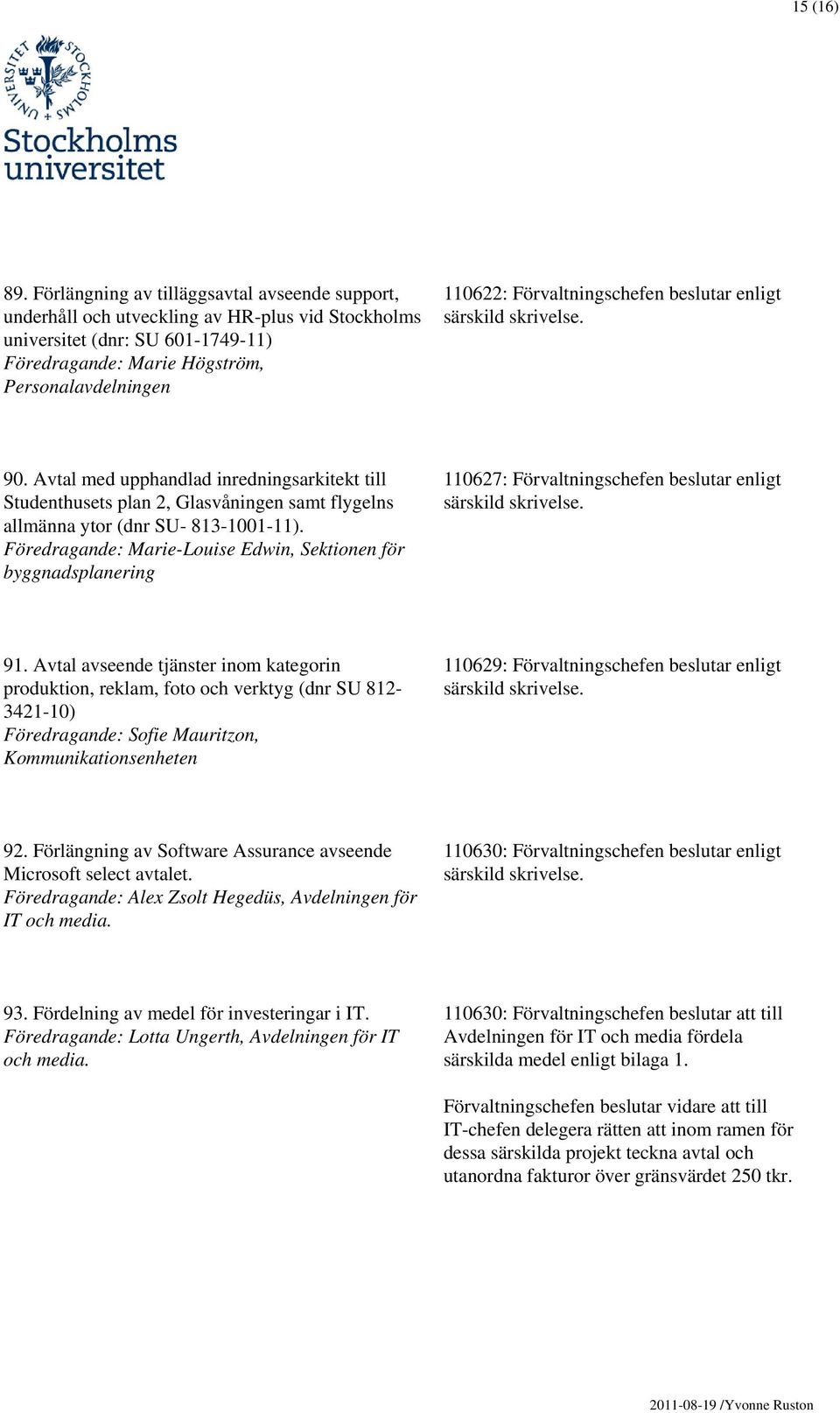 Förvaltningschefen beslutar enligt 90. Avtal med upphandlad inredningsarkitekt till Studenthusets plan 2, Glasvåningen samt flygelns allmänna ytor (dnr SU- 813-1001-11).