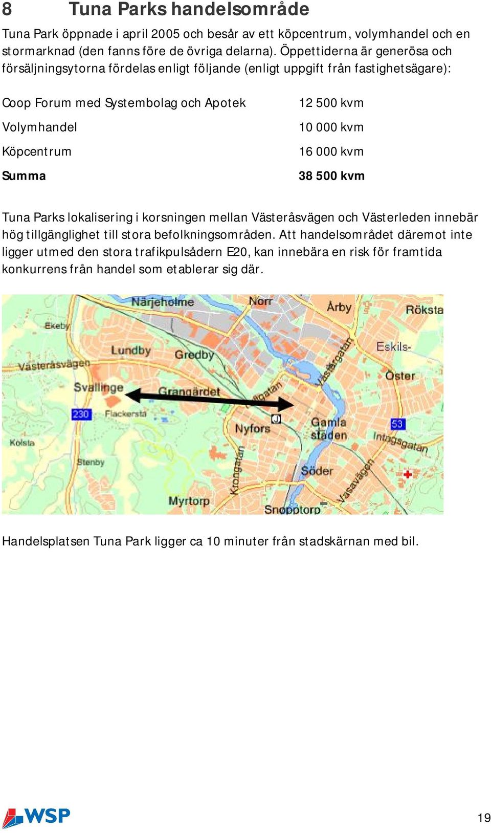 500 kvm 10 000 kvm 16 000 kvm 38 500 kvm Tuna Parks lokalisering i korsningen mellan Västeråsvägen och Västerleden innebär hög tillgänglighet till stora befolkningsområden.